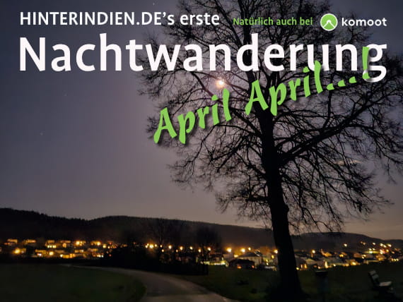 Nachtwanderung bei HINTERINDIEN.DE April April Nachtwanderung bei HINTERINDIEN.DE April April